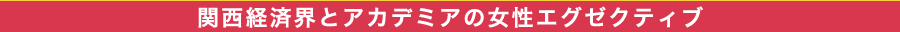 関西経済界とアカデミアの女性エグゼクティブ